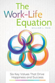 Title: The Work-Life Equation: Six Key Values That Drive Happiness and Success: Six Key Values That Drive Happiness and Success, Author: William L. Maw