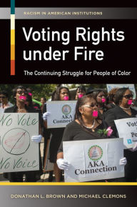 Title: Voting Rights Under Fire: The Continuing Struggle for People of Color: The Continuing Struggle for People of Color, Author: Donathan L. Brown