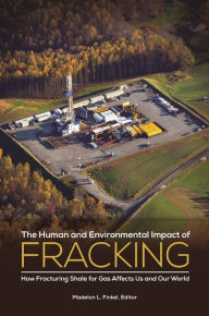 Title: The Human and Environmental Impact of Fracking: How Fracturing Shale for Gas Affects Us and Our World, Author: Madelon L. Finkel