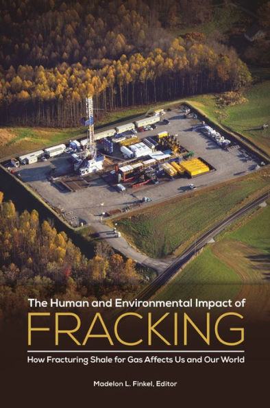 The Human and Environmental Impact of Fracking: How Fracturing Shale for Gas Affects Us and Our World