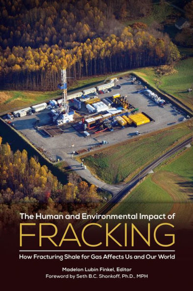 The Human and Environmental Impact of Fracking: How Fracturing Shale for Gas Affects Us and Our World: How Fracturing Shale for Gas Affects Us and Our World