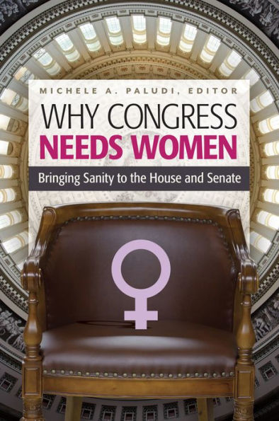 Why Congress Needs Women: Bringing Sanity to the House and Senate: Bringing Sanity to the House and Senate