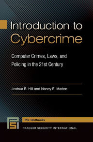 Title: Introduction to Cybercrime: Computer Crimes, Laws, and Policing in the 21st Century: Computer Crimes, Laws, and Policing in the 21st Century, Author: Joshua B. Hill