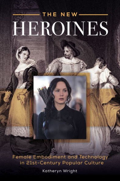 The New Heroines: Female Embodiment and Technology in 21st-Century Popular Culture / Edition 1