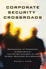 Title: Corporate Security Crossroads: Responding to Terrorism, Cyberthreats, and Other Hazards in the Global Business Environment, Author: Richard J. Chasdi