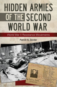 Title: Hidden Armies of the Second World War: World War II Resistance Movements, Author: Patrick G. Zander