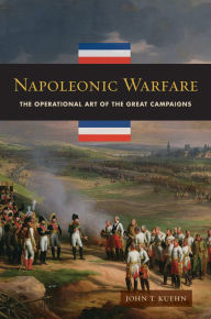 Title: Napoleonic Warfare: The Operational Art of the Great Campaigns: The Operational Art of the Great Campaigns, Author: John T. Kuehn