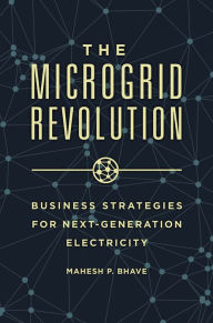 Title: The Microgrid Revolution: Business Strategies for Next-Generation Electricity, Author: Mahesh P. Bhave Ph.D.