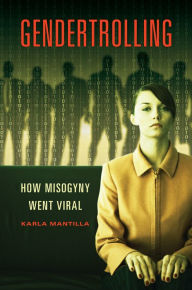 Title: Gendertrolling: How Misogyny Went Viral: How Misogyny Went Viral, Author: Karla Mantilla