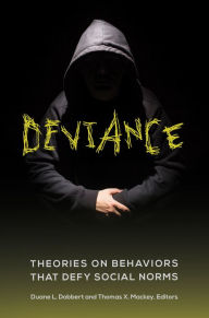 Title: Deviance: Theories on Behaviors That Defy Social Norms: Theories on Behaviors That Defy Social Norms, Author: Duane L. Dobbert Ph.D.