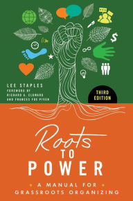 Title: Roots to Power: A Manual for Grassroots Organizing, 3rd Edition: A Manual for Grassroots Organizing, Author: Lee Staples