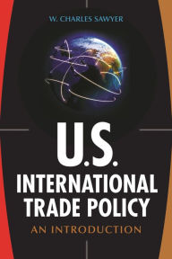 Title: U.S. International Trade Policy: An Introduction / Edition 1, Author: W. Charles Sawyer