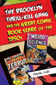 Title: The Brooklyn Thrill-Kill Gang and the Great Comic Book Scare of the 1950s, Author: Mariah Adin