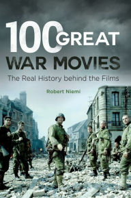 Title: 100 Great War Movies: The Real History behind the Films, Author: Robert Niemi