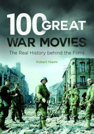 Title: 100 Great War Movies: The Real History Behind the Films, Author: Robert J. Niemi