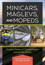 Title: Minicars, Maglevs, and Mopeds: Modern Modes of Transportation around the World, Author: Selima Sultana