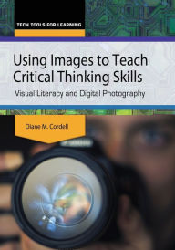 Title: Using Images to Teach Critical Thinking Skills: Visual Literacy and Digital Photography, Author: Diane M. Cordell