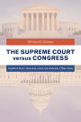 The Supreme Court versus Congress: Disrupting the Balance of Power, 1789-2014: Disrupting the Balance of Power, 1789â?