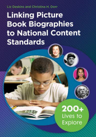 Title: Linking Picture Book Biographies to National Content Standards: 200+ Lives to Explore: 200+ Lives to Explore, Author: Liz Deskins