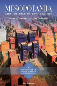 Title: Mesopotamia and the Rise of Civilization: History, Documents, and Key Questions, Author: Jane R. McIntosh