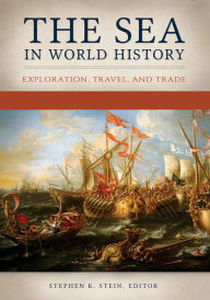 Title: The Sea in World History: Exploration, Travel, and Trade [2 volumes], Author: Stephen K. Stein