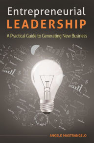 Title: Entrepreneurial Leadership: A Practical Guide to Generating New Business, Author: Angelo Mastrangelo