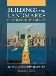 Title: Buildings and Landmarks of 19th-Century America: American Society Revealed, Author: Elizabeth B. Greene