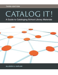 Title: Catalog It!: A Guide to Cataloging School Library Materials, Author: Allison G. Kaplan