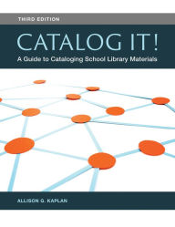Title: Catalog It! A Guide to Cataloging School Library Materials, 3rd Edition: A Guide to Cataloging School Library Materials, Author: Allison G. Kaplan