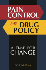 Title: Pain Control and Drug Policy: A Time for Change, Author: Guy B. Faguet M.D.