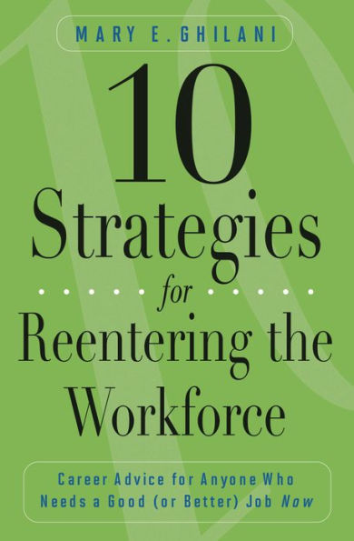 10 Strategies for Reentering the Workforce: Career Advice Anyone Who Needs a Good (or Better) Job Now