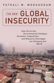 Title: The New Global Insecurity: How Terrorism, Environmental Collapse, Economic Inequalities, and Resource Shortages Are Changing Our World, Author: Fathali M. Moghaddam