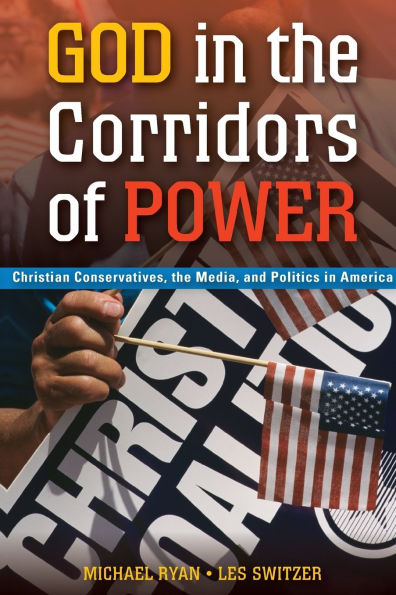 God in the Corridors of Power: Christian Conservatives, the Media, and Politics in America