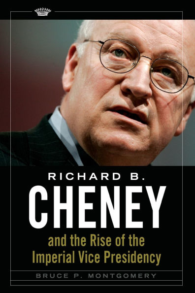 Richard B. Cheney and the Rise of Imperial Vice Presidency