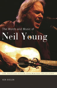 Title: The Words and Music of Neil Young, Author: Ken Bielen