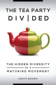 Title: The Tea Party Divided: The Hidden Diversity of a Maturing Movement, Author: Heath Brown
