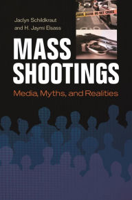 Title: Mass Shootings: Media, Myths, and Realities / Edition 1, Author: Jaclyn Schildkraut