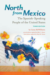 Title: North from Mexico: The Spanish-Speaking People of the United States, 3rd Edition: The Spanish-Speaking People of the United States, Author: Carey McWilliams