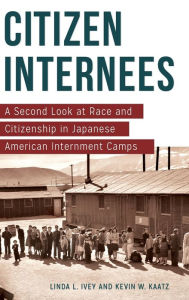 Title: Citizen Internees: A Second Look at Race and Citizenship in Japanese American Internment Camps, Author: Linda L. Ivey