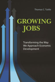 Title: Growing Jobs: Transforming the Way We Approach Economic Development, Author: Thomas C. Tuttle