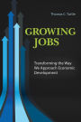 Growing Jobs: Transforming the Way We Approach Economic Development: Transforming the Way We Approach Economic Development