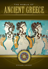 Title: The World of Ancient Greece: A Daily Life Encyclopedia [2 volumes], Author: Michael Lovano