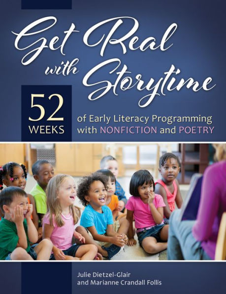 Get Real with Storytime: 52 Weeks of Early Literacy Programming with Nonfiction and Poetry: 52 Weeks of Early Literacy Programming with Nonfiction and Poetry