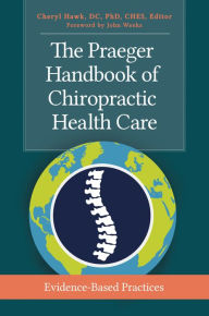 Title: The Praeger Handbook of Chiropractic Health Care: Evidence-Based Practices, Author: Cheryl Hawk