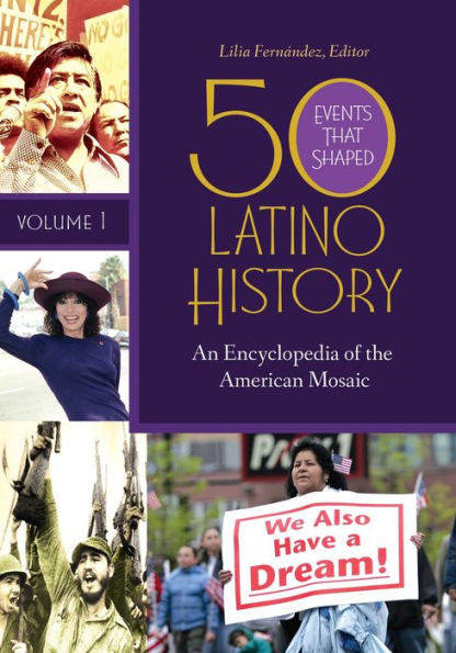 50 Events That Shaped Latino History [2 volumes]: An Encyclopedia of the American Mosaic