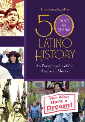 The cover of 50 Events that Shaped Latino History: An Encyclopedia of the American Mosaic. The background is purple and the title is yellow. There are images of latinx people in history on the left and bottom of the cover. 