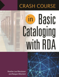 Title: Crash Course in Basic Cataloging with RDA, Author: Heather Lea Moulaison