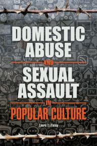 Title: Domestic Abuse and Sexual Assault in Popular Culture, Author: Laura L. Finley