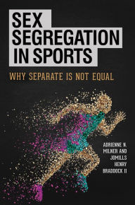 Title: Sex Segregation in Sports: Why Separate Is Not Equal: Why Separate Is Not Equal, Author: Adrienne N. Milner