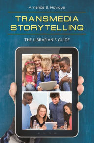 Title: Transmedia Storytelling: The Librarian's Guide, Author: Amanda S. Hovious